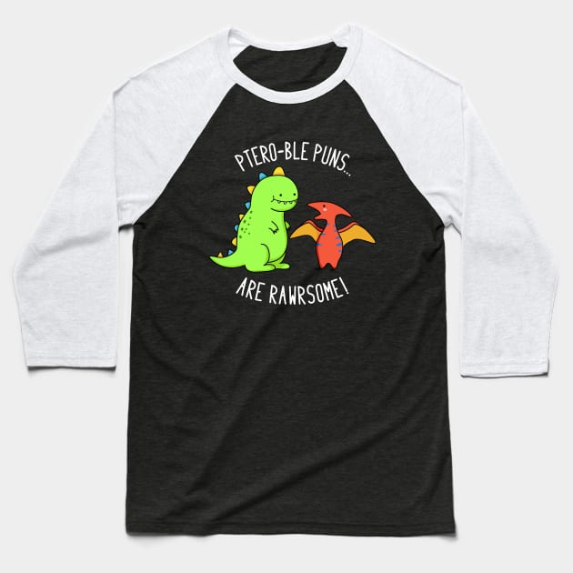 Pteroble Puns Are Rawrsome Cute Dinosaur Pun Baseball T-Shirt by punnybone